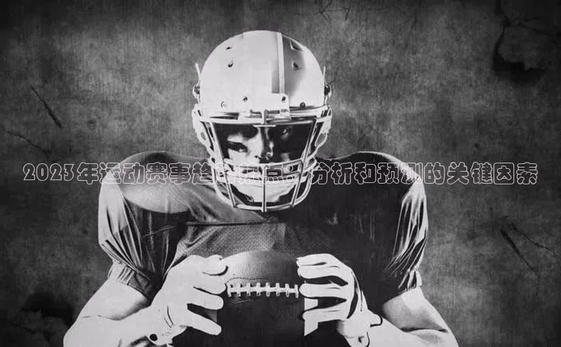 恒行官网登录入口百度 H52023年运动赛事趋势热点：分析和预测的关键因素