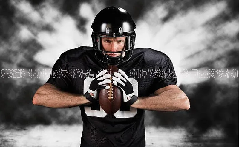 恒行6官网登录入口神思电子荣耀运动健康寻找赛事指南：如何发现和参与最新活动