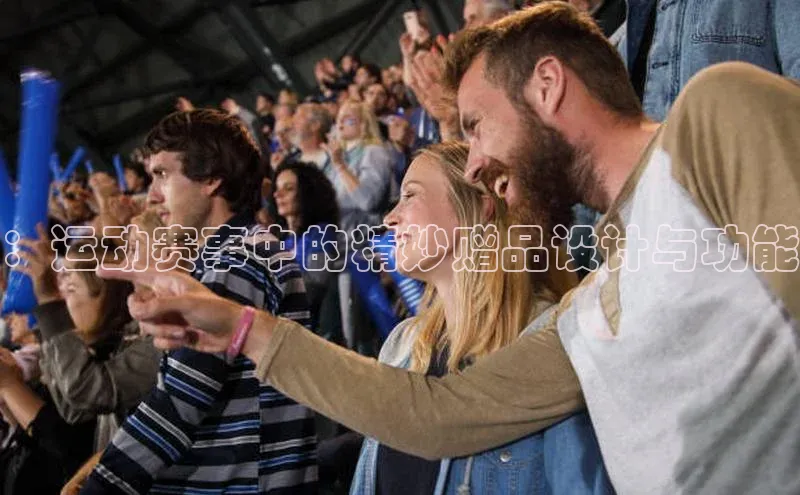 ：运动赛事中的精妙赠品设计与功能