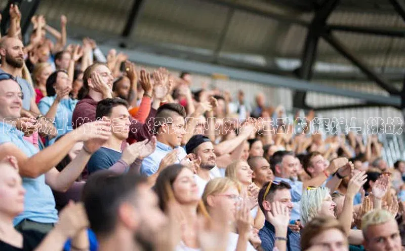 网球场上的传奇：探讨职业网球运动的辉煌与挑战