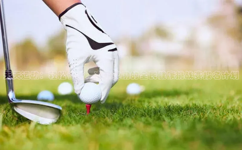 天天运动：轻松参与，高额奖励的全民健康挑战赛报名计划