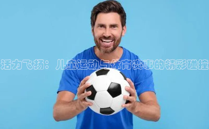 活力飞扬：儿童运动与体育赛事的精彩碰撞