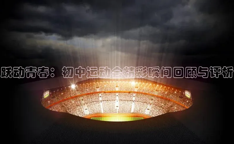 跃动青春：初中运动会精彩瞬间回顾与评析