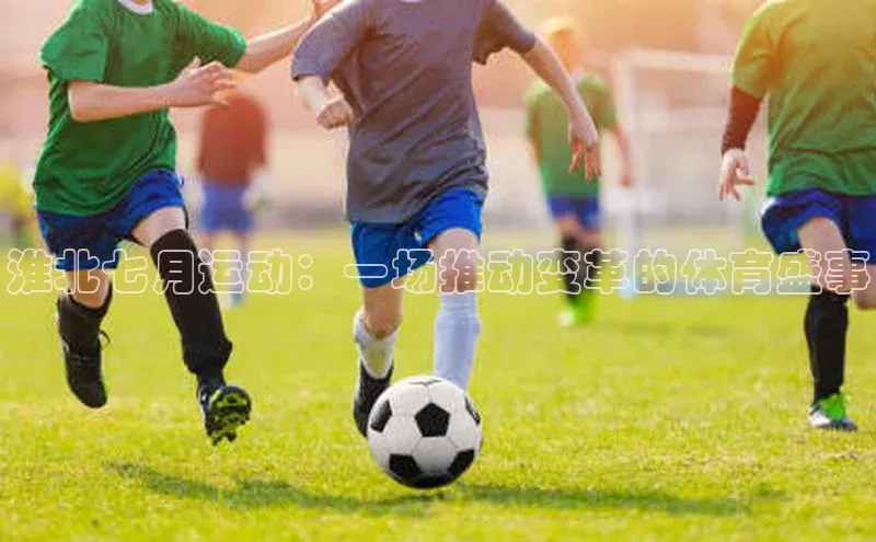 淮北七月运动：一场推动变革的体育盛事