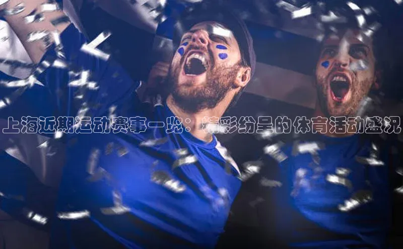 上海近期运动赛事一览：精彩纷呈的体育活动盛况