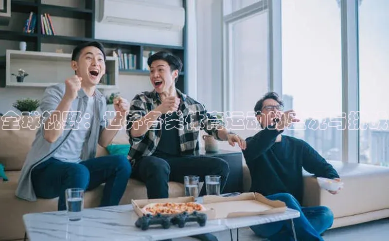 全球视野：世界各类体育运动的盛况与挑战