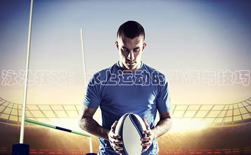 泳池狂欢：水上运动的激情与技巧