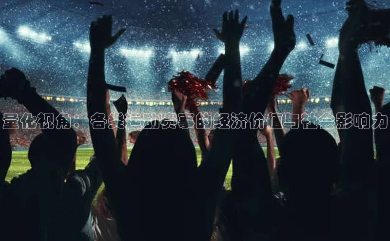 量化视角：各类运动赛事的经济价值与社会影响力