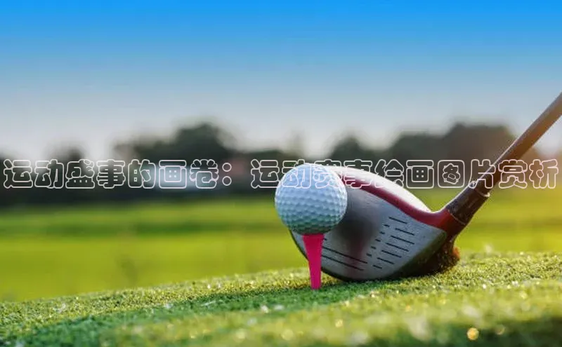 运动盛事的画卷：运动赛事绘画图片赏析