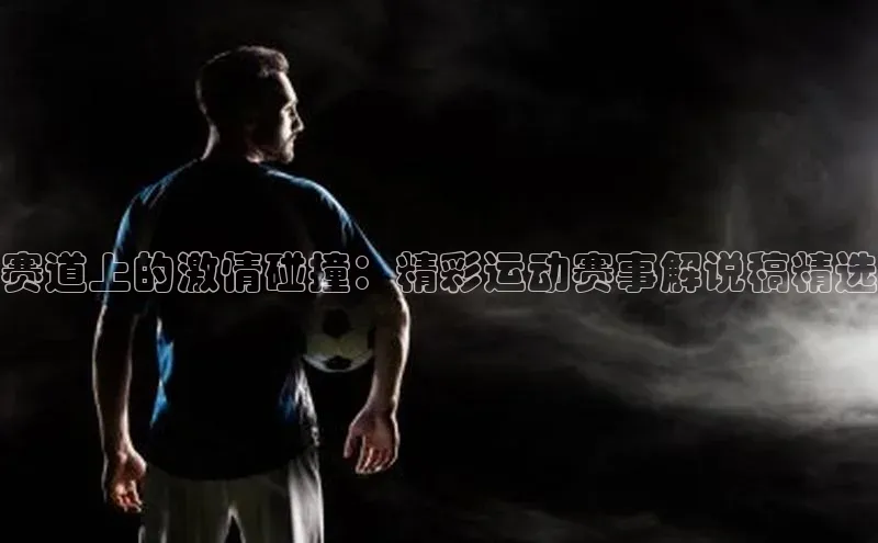 赛道上的激情碰撞：精彩运动赛事解说稿精选