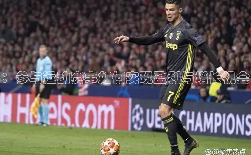 ：参与运动赛事如何实现盈利与增长机会